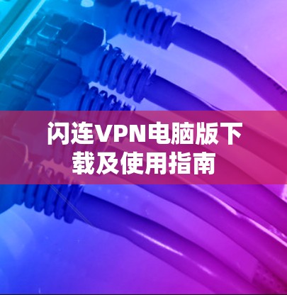 闪连VPN电脑版下载及使用指南