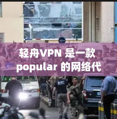 轻舟VPN 是一款 popular 的网络代理软件,能够帮助用户绕过网络限制,访问国内外的网站。以下是使用轻舟VPN 的基本教程