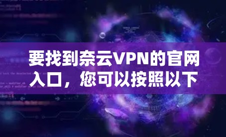 要找到奈云VPN的官网入口,您可以按照以下步骤进行