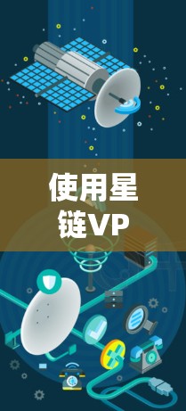 使用星链VPN的步骤分为以下几个部分