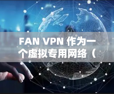 FAN VPN 作为一个虚拟专用网络(VPN)服务,提供了多项功能以确保用户的网络安全和隐私。以下是其主要功能的详细分析