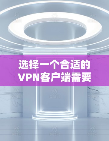 选择一个合适的VPN客户端需要根据你的需求来决定。以下是根据你的需求整理的推荐和建议