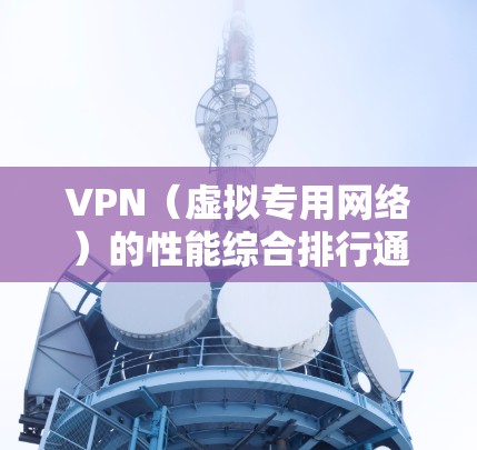 VPN(虚拟专用网络)的性能综合排行通常取决于多个因素,包括连接速度、稳定性、隐私保护、服务器网络覆盖、客户端质量以及价格等。以下是一些主要的VPN服务及其性能排名(根据一般用户反馈和独立测试结果)