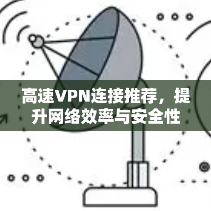 高速VPN连接推荐，提升网络效率与安全性