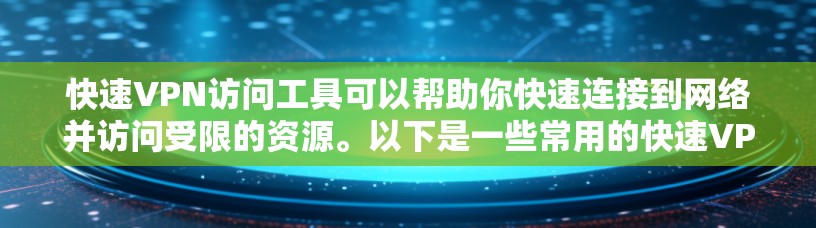 快速VPN访问工具可以帮助你快速连接到网络并访问受限的资源。以下是一些常用的快速VPN工具,供你参考