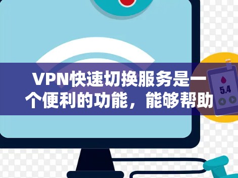 VPN快速切换服务是一个便利的功能,能够帮助用户快速切换到不同的VPN服务器或配置,满足多种应用场景。以下是关于VPN快速切换服务的详细总结