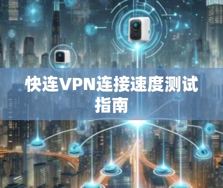 快连VPN连接速度测试指南