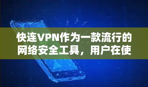 快连VPN作为一款流行的网络安全工具,用户在使用过程中可能会遇到一些常见问题。以下是一些常见问题及解决方法
