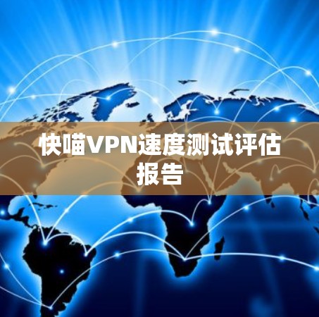 快喵VPN速度测试评估报告