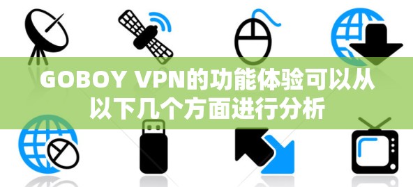 GOBOY VPN的功能体验可以从以下几个方面进行分析