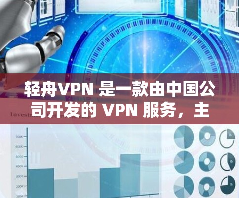 轻舟VPN 是一款由中国公司开发的 VPN 服务，主要面向中国用户，用于解决国内网络访问问题。以下是对轻舟VPN 速度分析的几点总结