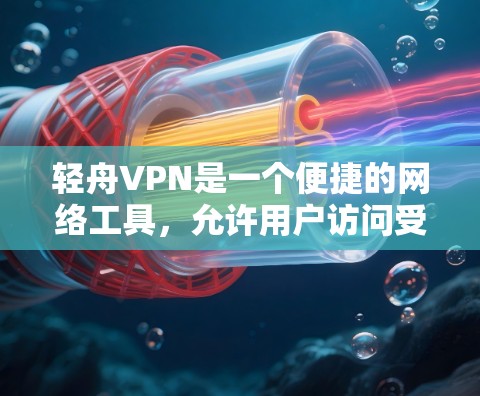 轻舟VPN是一个便捷的网络工具，允许用户访问受限制的网站和内容。以下是安装和使用轻舟VPN的详细步骤
