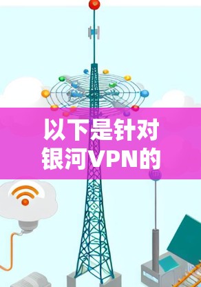 以下是针对银河VPN的客户端推荐