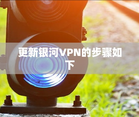 更新银河VPN的步骤如下