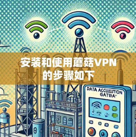 安装和使用蘑菇VPN的步骤如下