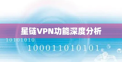 星链VPN功能深度分析 星链VPN功能深度分析