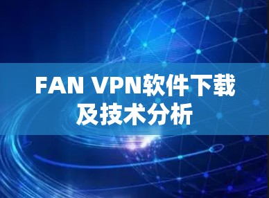 FAN VPN软件下载及技术分析