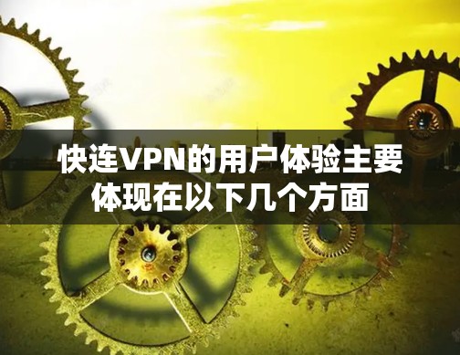 快连VPN的用户体验主要体现在以下几个方面