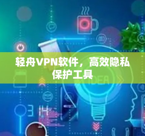 轻舟VPN软件,高效隐私保护工具