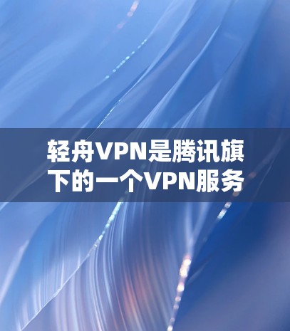 轻舟VPN是腾讯旗下的一个VPN服务,旨在为用户提供安全、稳定的网络连接,尤其在中国内地使用较为普遍。以下是对轻舟VPN的体验分析,基于其功能、适用场景以及用户反馈等方面进行总结