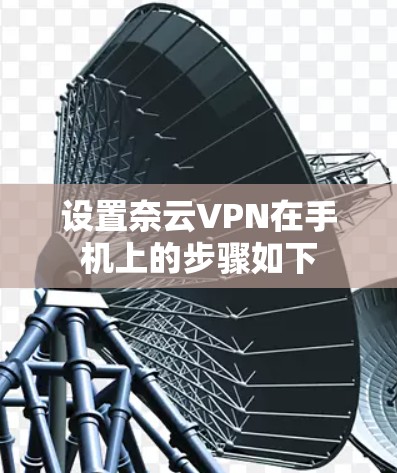 设置奈云VPN在手机上的步骤如下