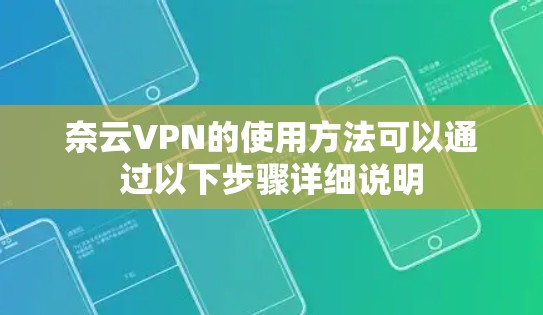 奈云VPN的使用方法可以通过以下步骤详细说明 奈云VPN的使用方法可以通过以下步骤详细说明
