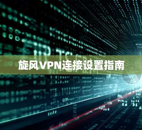 旋风VPN连接设置指南 旋风VPN连接设置指南