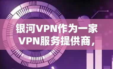 银河VPN作为一家VPN服务提供商,其官网地址通常可以通过其官方网站或授权渠道找到。然而,需要注意的是,银河VPN是否合法运营以及是否在中国境内提供服务,这取决于相关法律法规