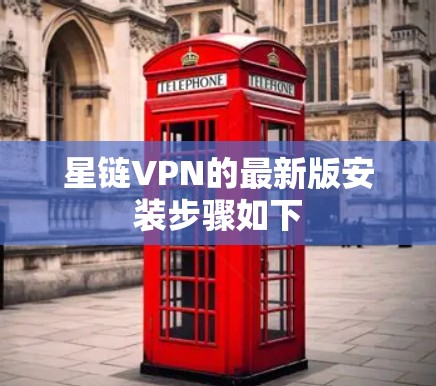 星链VPN的最新版安装步骤如下