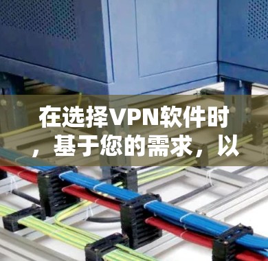 在选择VPN软件时,基于您的需求,以下是根据您的思考过程整理的推荐