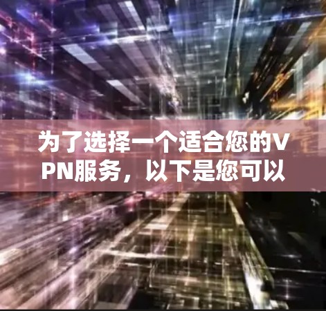 为了选择一个适合您的VPN服务,以下是您可以按照的步骤指南