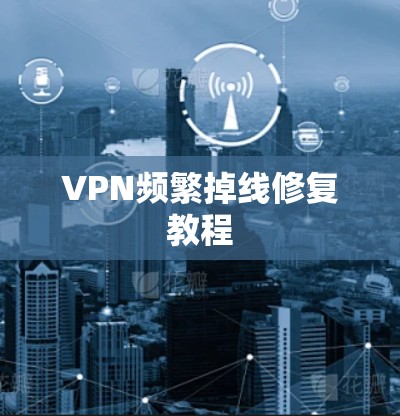 VPN频繁掉线修复教程