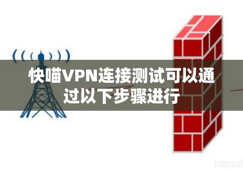 快喵VPN连接测试可以通过以下步骤进行