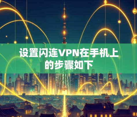 设置闪连VPN在手机上的步骤如下 设置闪连VPN在手机上的步骤如下