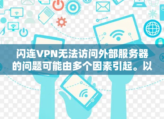 闪连VPN无法访问外部服务器的问题可能由多个因素引起。以下是逐步排查和解决问题的方法