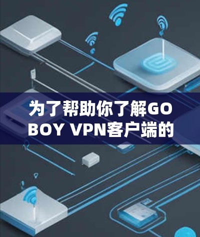 为了帮助你了解GOBOY VPN客户端的更新情况，我需要更多的信息。请告诉我以下内容