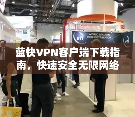蓝快VPN客户端下载指南,快速安全无限网络访问