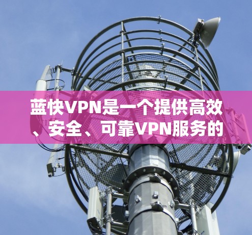 蓝快VPN是一个提供高效、安全、可靠VPN服务的平台,旨在帮助用户突破网络限制,保护隐私,和安全。为了让蓝快VPN的网络优化效果更加显著,您可以按照以下步骤进行网络环境和软件设置的优化