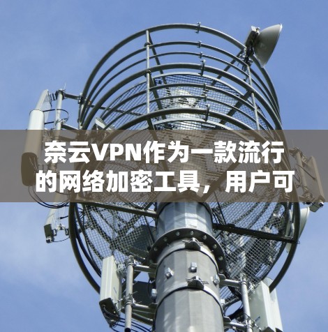 奈云VPN作为一款流行的网络加密工具,用户可能会遇到一些常见问题。以下是一些常见问题和解决方法