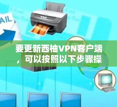 要更新西柚VPN客户端，可以按照以下步骤操作