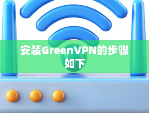 安装GreenVPN的步骤如下