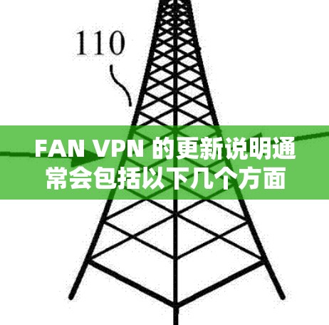FAN VPN 的更新说明通常会包括以下几个方面