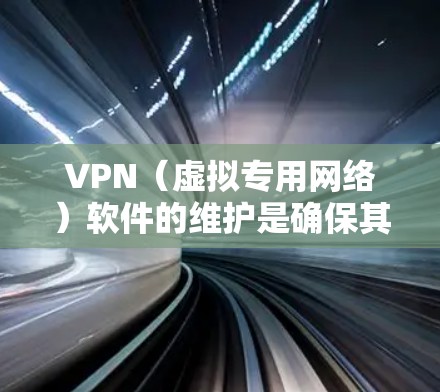 VPN(虚拟专用网络)软件的维护是确保其安全、稳定和高效运行的关键任务。以下是一个详细的VPN软件维护指南,涵盖从安装到故障排除的各个方面