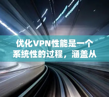 优化VPN性能是一个系统性的过程,涵盖从选择服务到日常管理的多个方面。以下是一个有条理的优化指南,帮助您提升VPN的速度和稳定性 优化VPN性能是一个系统性的过程,涵盖从选择服务到日常管理的多个方面。以下是一个有条理的优化指南,帮助您提升VPN的速度和稳定性