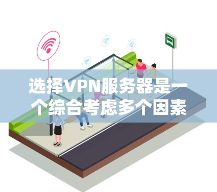 选择VPN服务器是一个综合考虑多个因素的过程，以确保既能满足网络需求，又能保证安全和隐私。以下是根据您的需求整理的选择指南