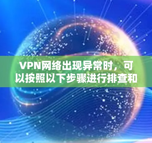 VPN网络出现异常时,可以按照以下步骤进行排查和解决