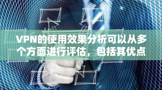 VPN的使用效果分析可以从多个方面进行评估，包括其优点、缺点、实际应用场景以及选择建议。以下是对VPN的综合分析