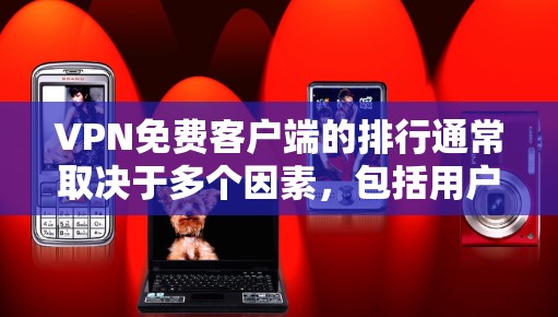 VPN免费客户端的排行通常取决于多个因素,包括用户对隐私、速度、服务器覆盖以及客户端体验的需求。以下是一些知名的免费VPN客户端及其优缺点分析