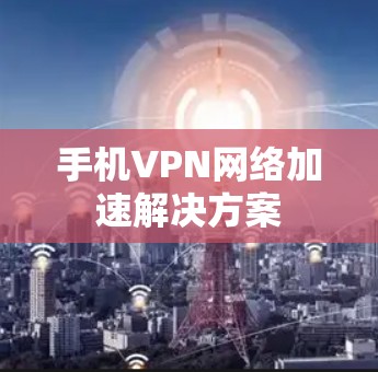 手机VPN网络加速解决方案