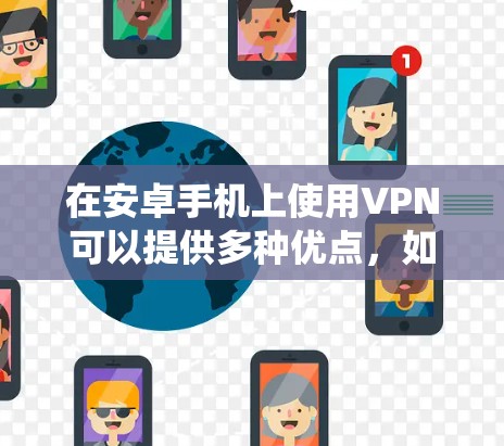 在安卓手机上使用VPN可以提供多种优点,如隐私保护、安全访问以及绕过地区限制。以下是使用安卓VPN的详细攻略 在安卓手机上使用VPN可以提供多种优点,如隐私保护、安全访问以及绕过地区限制。以下是使用安卓VPN的详细攻略